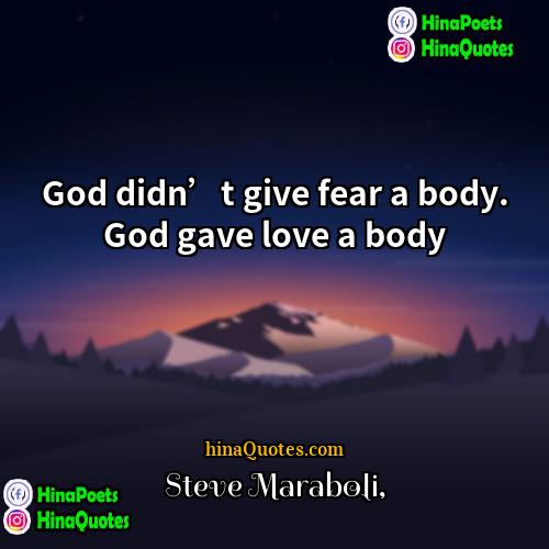 Steve Maraboli Quotes | God didn’t give fear a body. God